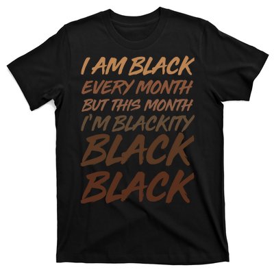 I Am Black Every Month But this Month I'm Blackity Black Black T-Shirt