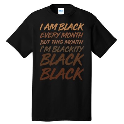 I Am Black Every Month But this Month I'm Blackity Black Black Tall T-Shirt