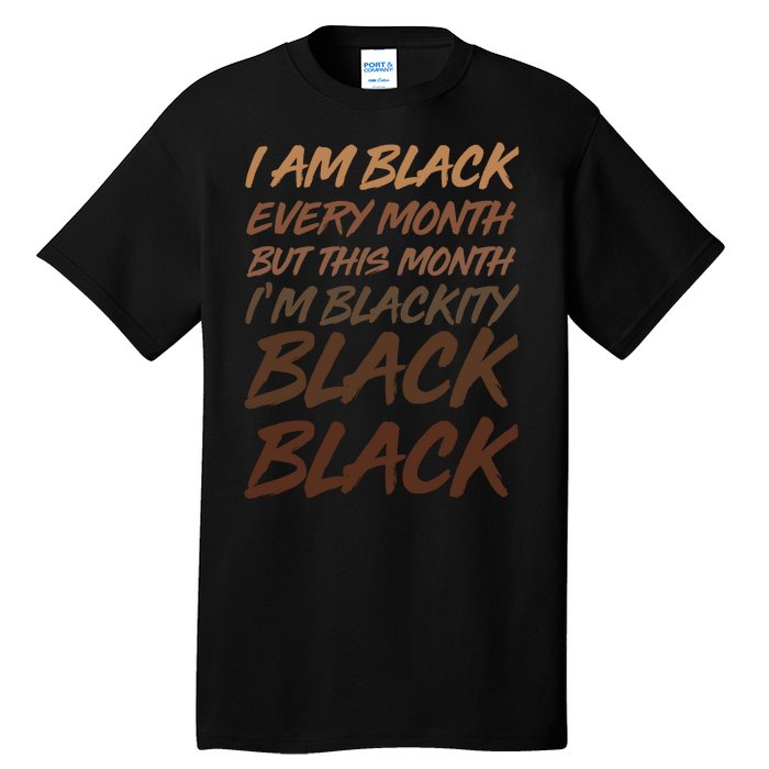 I Am Black Every Month But this Month I'm Blackity Black Black Tall T-Shirt