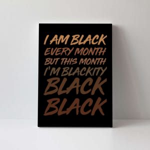 I Am Black Every Month But this Month I'm Blackity Black Black Canvas