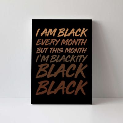 I Am Black Every Month But this Month I'm Blackity Black Black Canvas