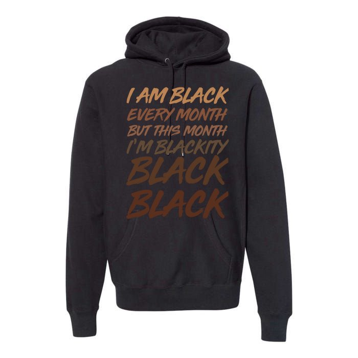 I Am Black Every Month But this Month I'm Blackity Black Black Premium Hoodie