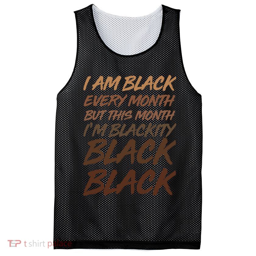 I Am Black Every Month But this Month I'm Blackity Black Black Mesh Reversible Basketball Jersey Tank