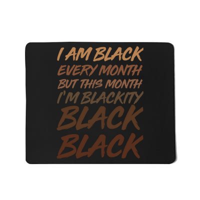 I Am Black Every Month But this Month I'm Blackity Black Black Mousepad