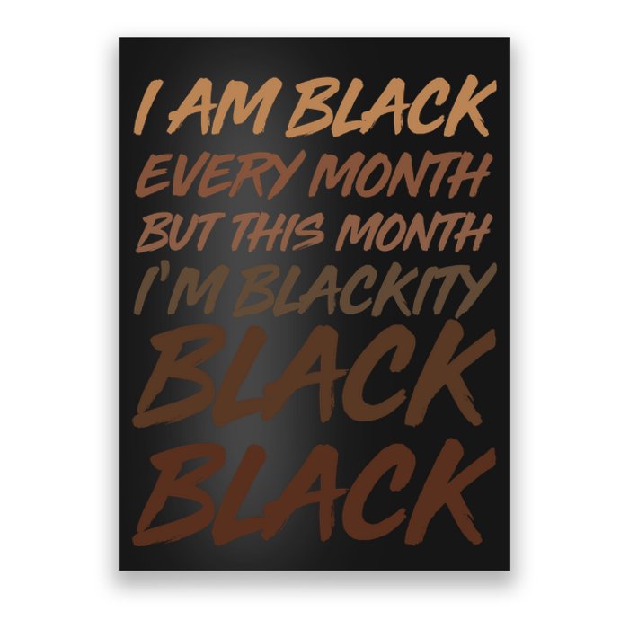 I Am Black Every Month But this Month I'm Blackity Black Black Poster