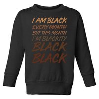 I Am Black Every Month But this Month I'm Blackity Black Black Toddler Sweatshirt