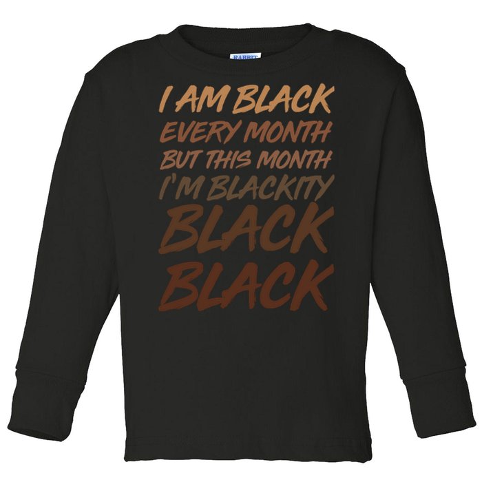 I Am Black Every Month But this Month I'm Blackity Black Black Toddler Long Sleeve Shirt