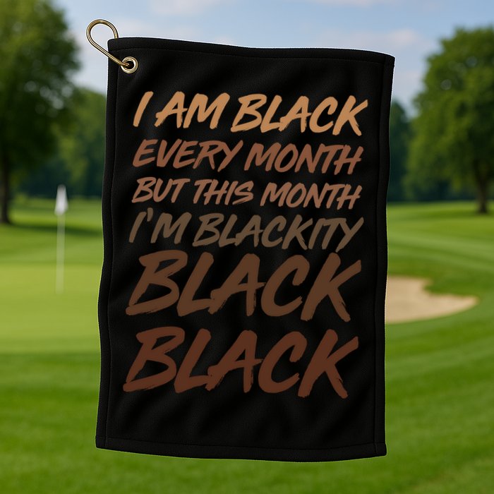 I Am Black Every Month But this Month I'm Blackity Black Black Golf Towel