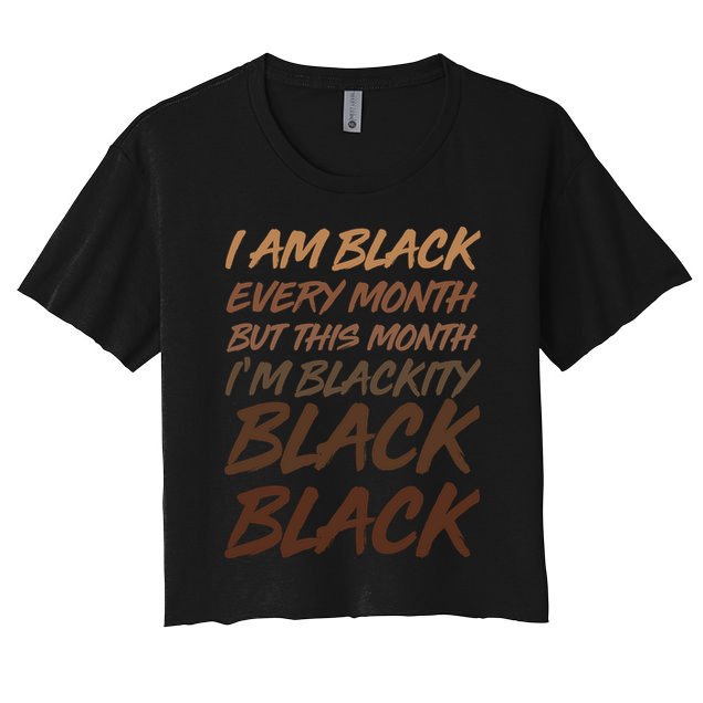 I Am Black Every Month But this Month I'm Blackity Black Black Crop Top