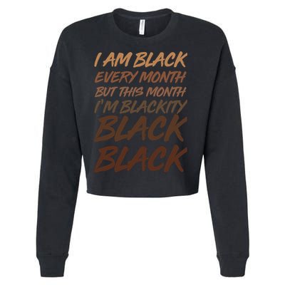 I Am Black Every Month But this Month I'm Blackity Black Black Cropped Pullover Crew