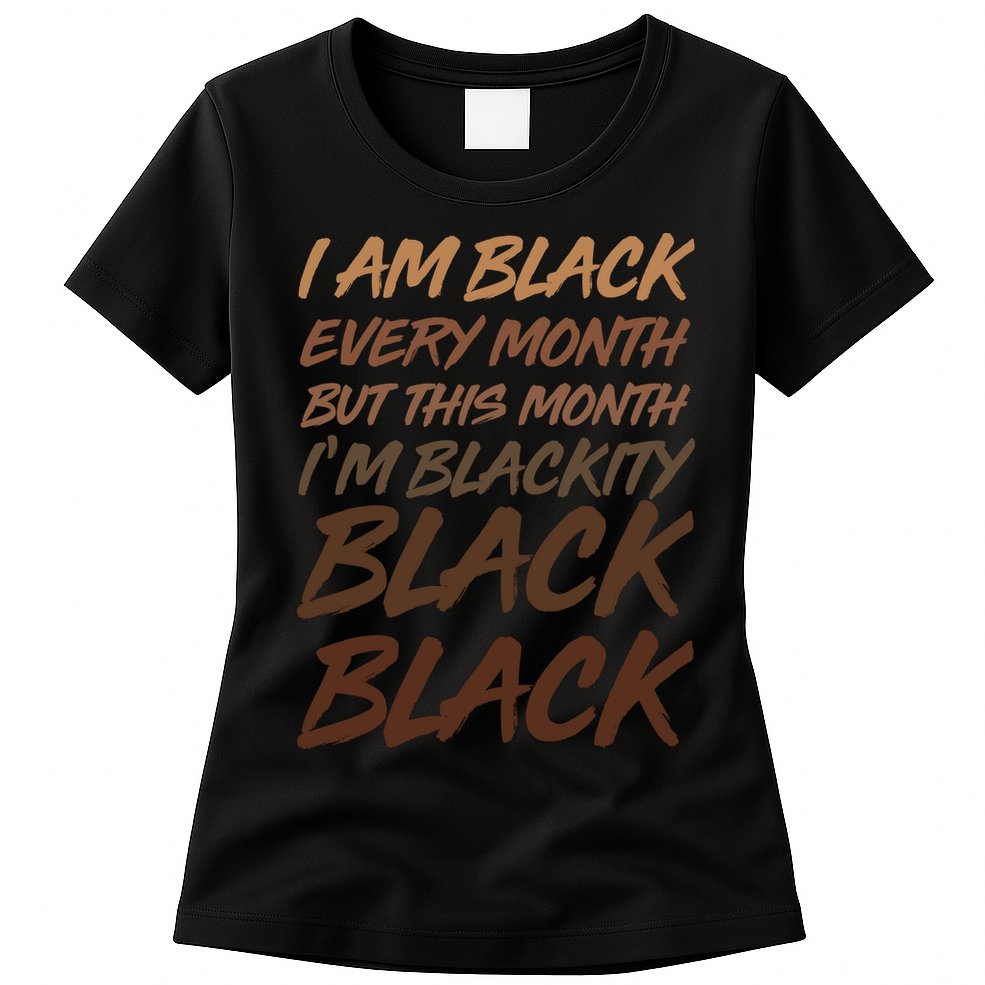 I Am Black Every Month But this Month I'm Blackity Black Black Womens T-Shirt