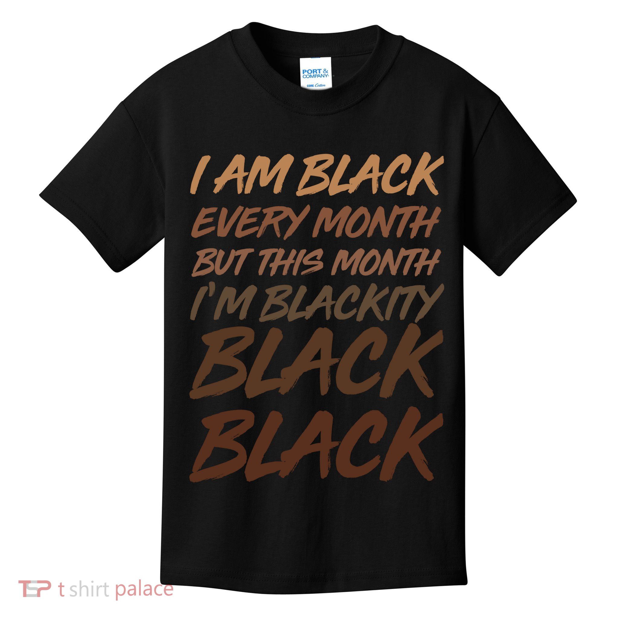 I Am Black Every Month But this Month I'm Blackity Black Black Kids T-Shirt