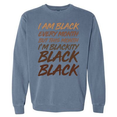 I Am Black Every Month But this Month I'm Blackity Black Black Garment-Dyed Sweatshirt