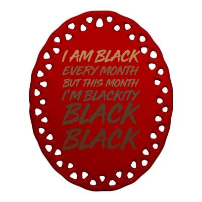 I Am Black Every Month But this Month I'm Blackity Black Black Ceramic Oval Ornament