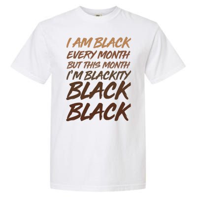 I Am Black Every Month But this Month I'm Blackity Black Black Garment-Dyed Heavyweight T-Shirt