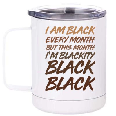 I Am Black Every Month But this Month I'm Blackity Black Black 12 oz Stainless Steel Tumbler Cup