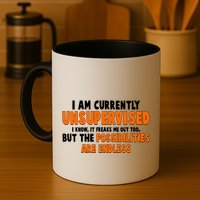 I Am Currently Unsupervised The Possibilities Are Endless Mug