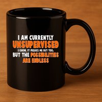 I Am Currently Unsupervised The Possibilities Are Endless 11oz C Handle Ceramic Mug