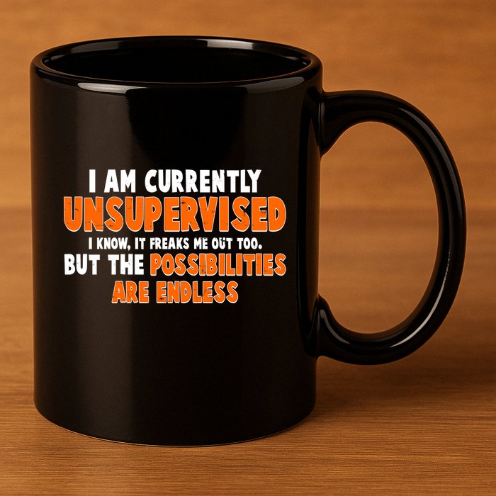 I Am Currently Unsupervised The Possibilities Are Endless 11oz C Handle Ceramic Mug