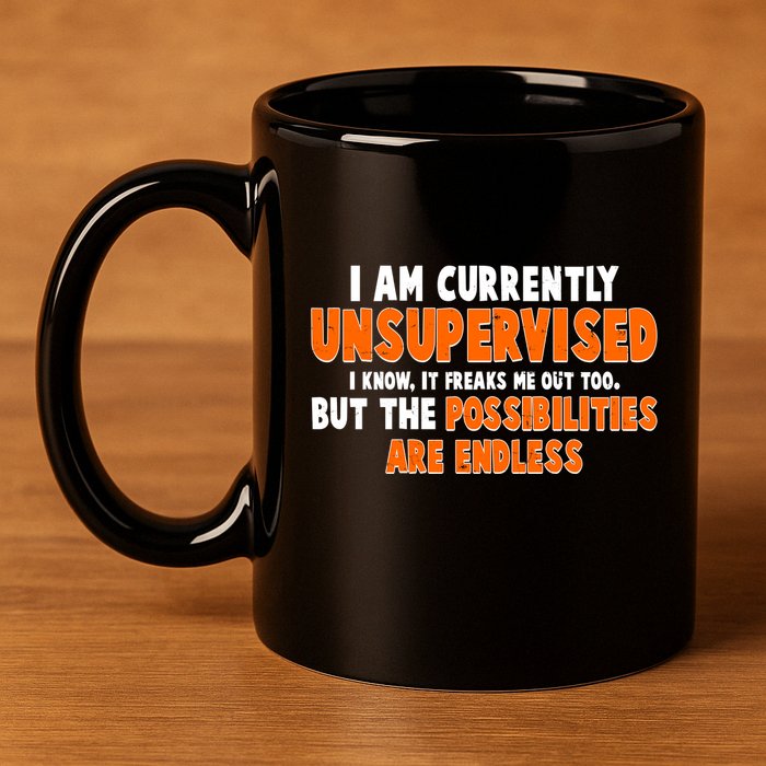 I Am Currently Unsupervised The Possibilities Are Endless 11oz C Handle Ceramic Mug