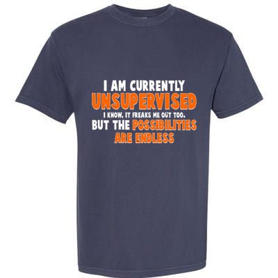 I Am Currently Unsupervised The Possibilities Are Endless Garment-Dyed Heavyweight T-Shirt