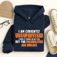I Am Currently Unsupervised The Possibilities Are Endless Hoodie
