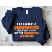 I Am Currently Unsupervised The Possibilities Are Endless Sweatshirt