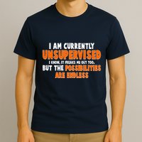 I Am Currently Unsupervised The Possibilities Are Endless T-Shirt
