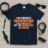 I Am Currently Unsupervised The Possibilities Are Endless T-Shirt