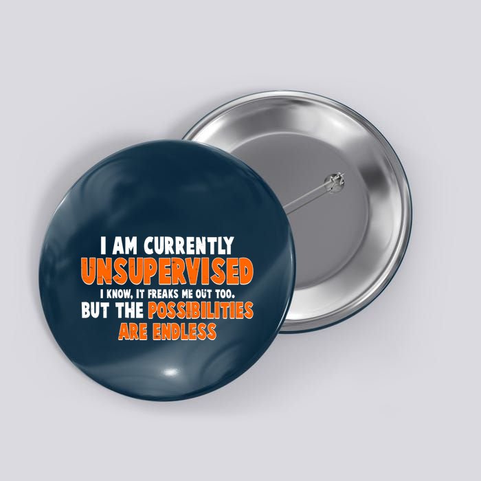 I Am Currently Unsupervised The Possibilities Are Endless Button