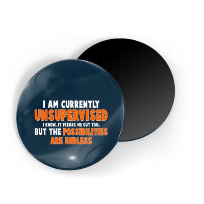 I Am Currently Unsupervised The Possibilities Are Endless Magnet