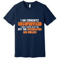 I Am Currently Unsupervised The Possibilities Are Endless Premium T-Shirt