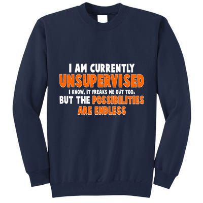 I Am Currently Unsupervised The Possibilities Are Endless Tall Sweatshirt