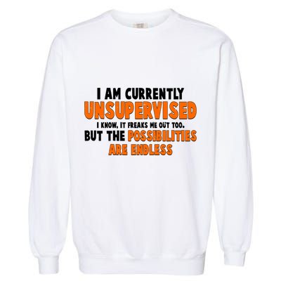 I Am Currently Unsupervised The Possibilities Are Endless Garment-Dyed Sweatshirt