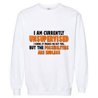 I Am Currently Unsupervised The Possibilities Are Endless Garment-Dyed Sweatshirt