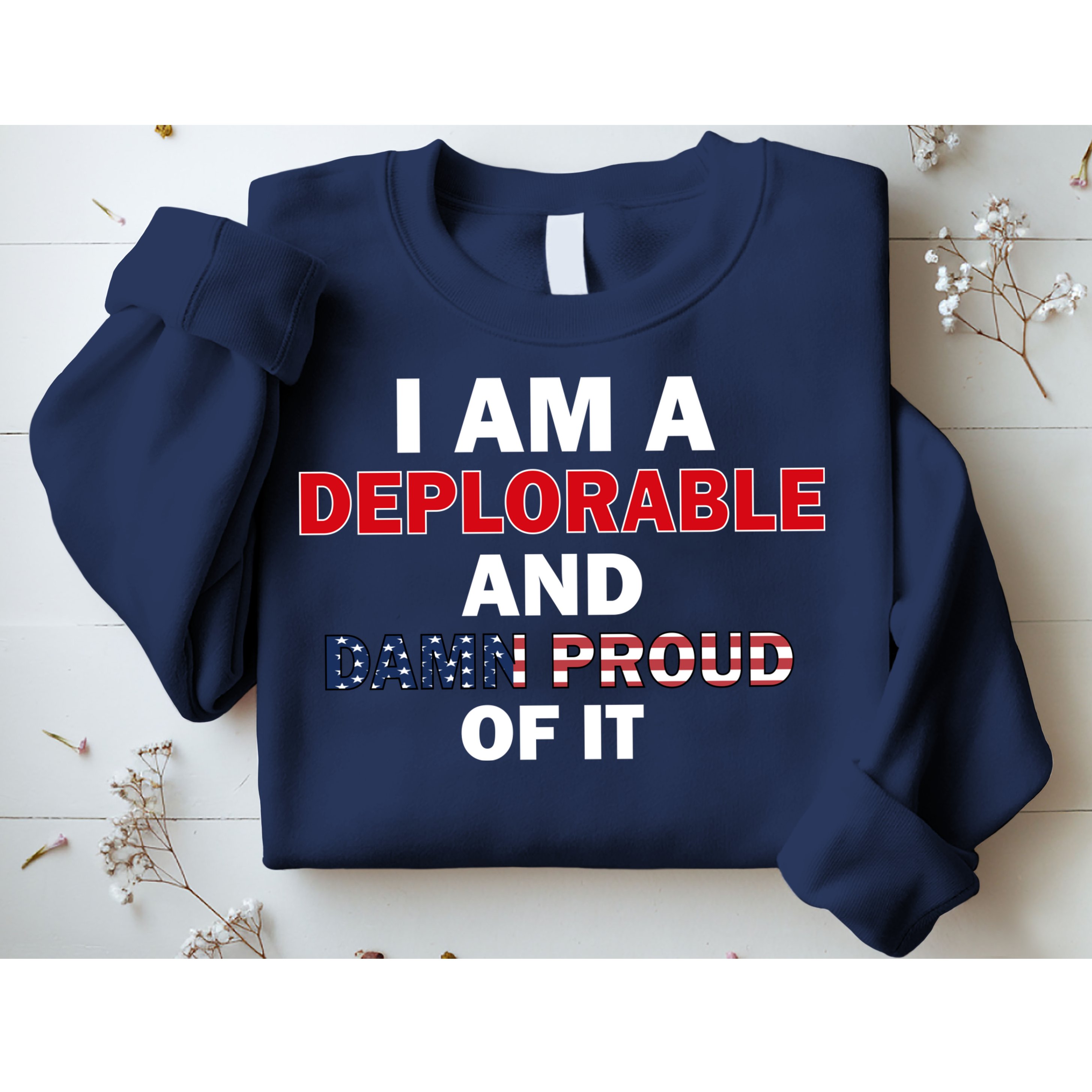 I Am Deplorable And I'm Proud Sweatshirt