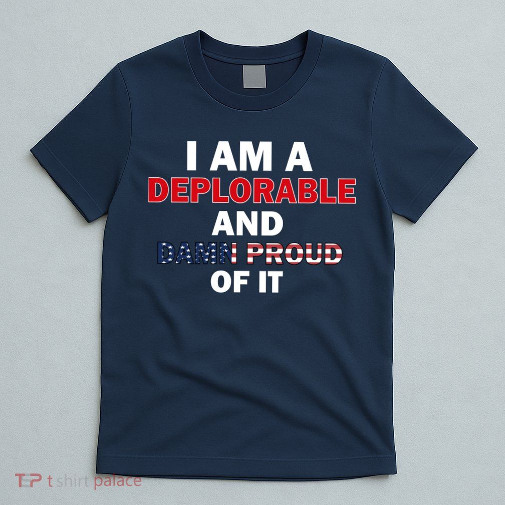 I Am Deplorable And I'm Proud T-Shirt