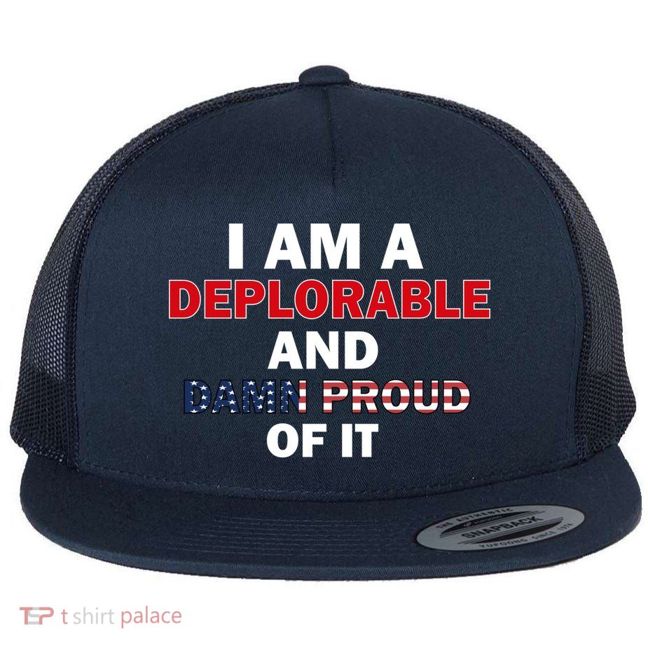 I Am Deplorable And I'm Proud Flatbill Hat
