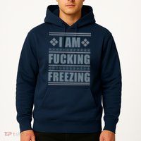 I Am F*cking Freezing Ugly X-mas Hoodie