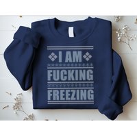 I Am F*cking Freezing Ugly X-mas Sweatshirt