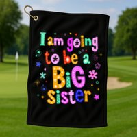I Am Going To Be A Big Sister Golf Towel