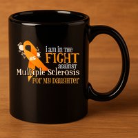 I Am In The Fight Against Multiple Sclerosis For My Daughter 11oz C Handle Ceramic Mug