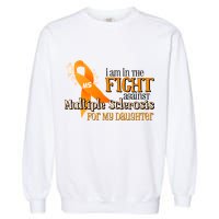 I Am In The Fight Against Multiple Sclerosis For My Daughter Garment-Dyed Sweatshirt