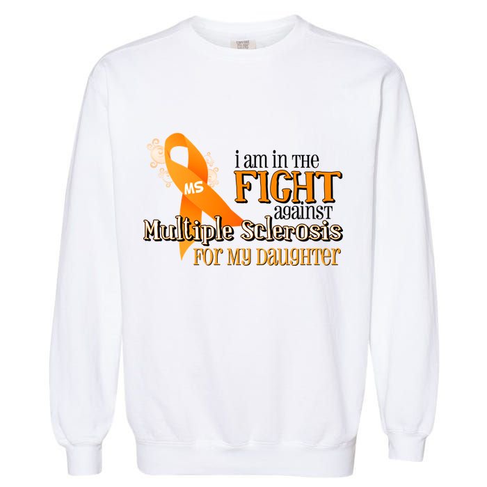 I Am In The Fight Against Multiple Sclerosis For My Daughter Garment-Dyed Sweatshirt