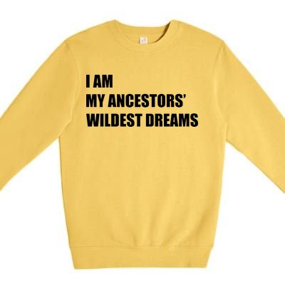 I Am My Ancestors' Wildest Dreams Premium Crewneck Sweatshirt