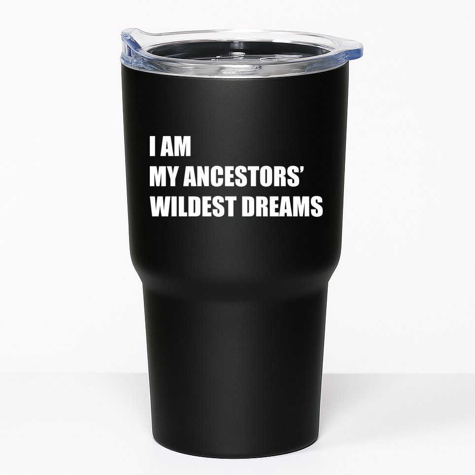 I Am My Ancestors' Wildest Dreams Tumbler