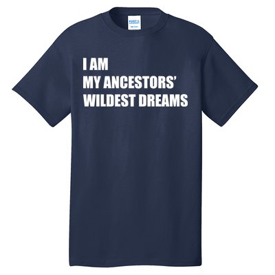 I Am My Ancestors' Wildest Dreams Tall T-Shirt