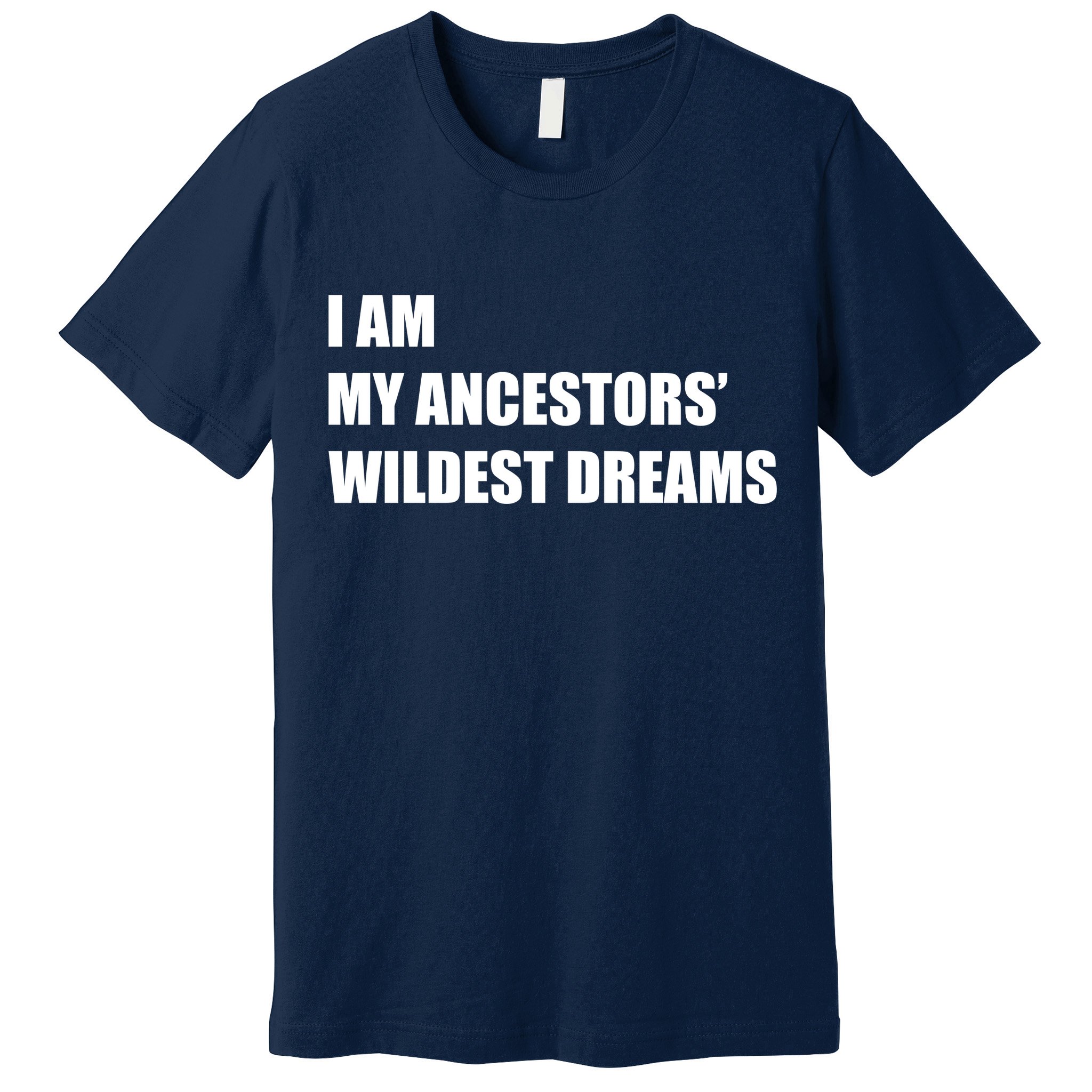 I Am My Ancestors' Wildest Dreams Premium T-Shirt