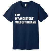 I Am My Ancestors' Wildest Dreams Premium T-Shirt