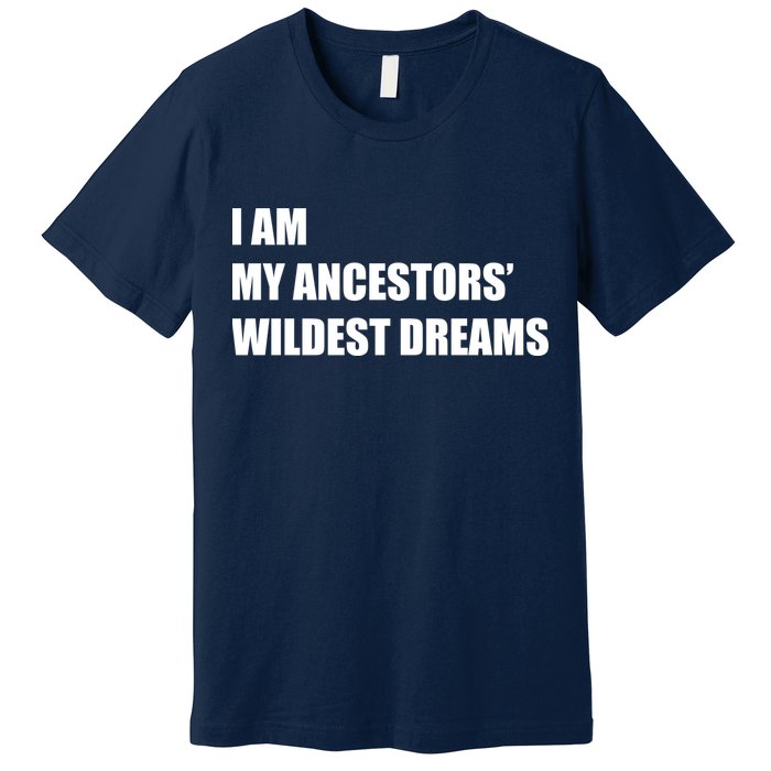 I Am My Ancestors' Wildest Dreams Premium T-Shirt
